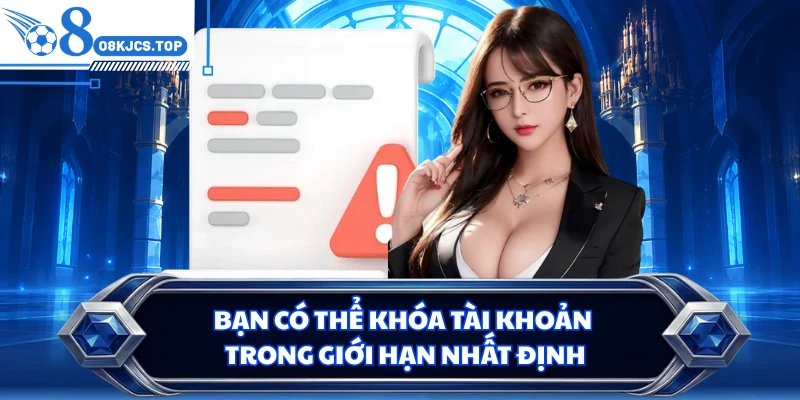 Bạn có thể khóa tài khoản trong giới hạn nhất định