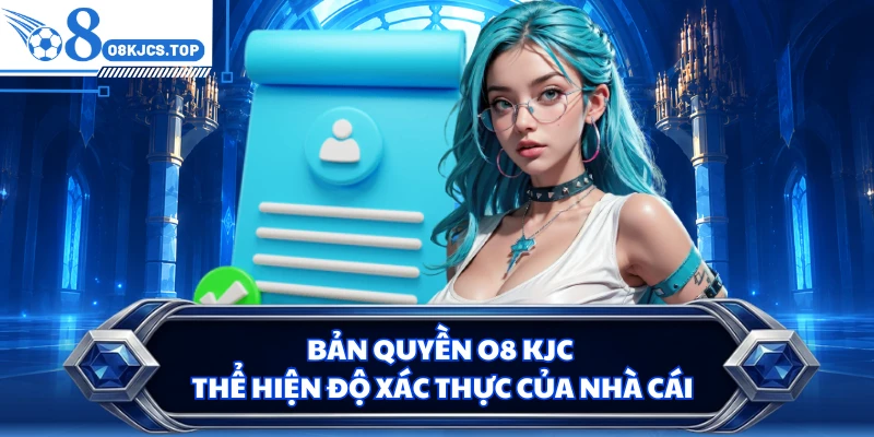 Bản quyền O8 KJC thể hiện độ xác thực của nhà cái