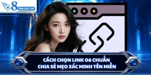 Cách Chọn Link O8 Chuẩn - Chia Sẻ Mẹo Xác Minh Tên Miền