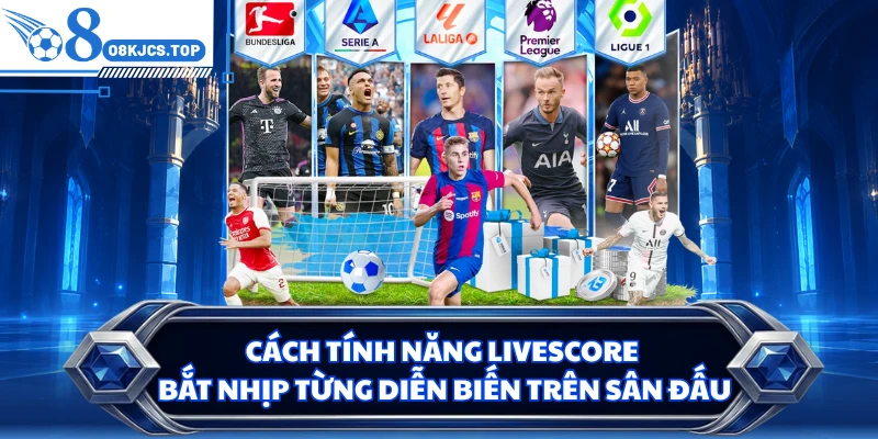 Cách tính năng livescore bắt nhịp từng diễn biến trên sân đấu