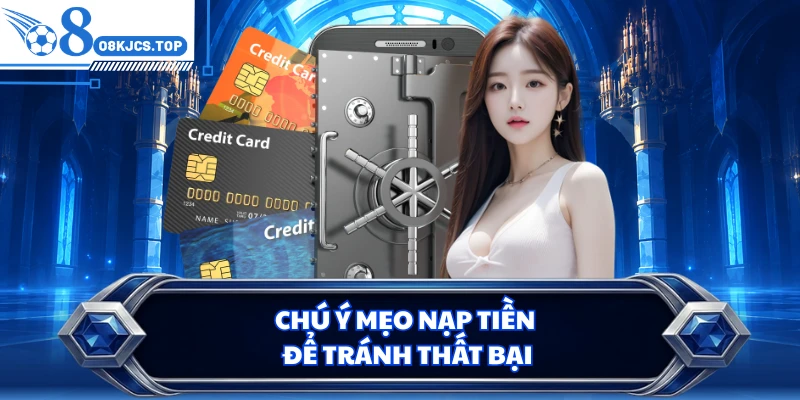Chú ý mẹo nạp tiền để tránh thất bại