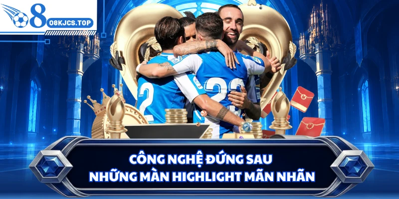 Công nghệ đứng sau những màn highlight mãn nhãn