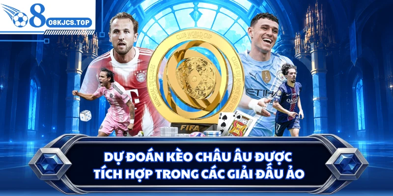 Dự đoán kèo Châu Âu được tích hợp trong các giải đấu ảo