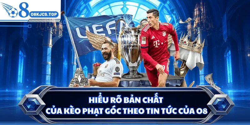 Hiểu rõ bản chất của kèo phạt góc theo tin tức của O8
