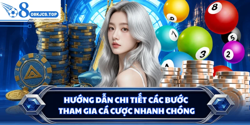 Hướng dẫn chi tiết các bước tham gia cá cược nhanh chóng