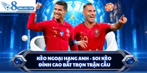 Kèo Ngoại Hạng Anh - Soi Kèo Đỉnh Cao Bắt Trọn Trận Cầu