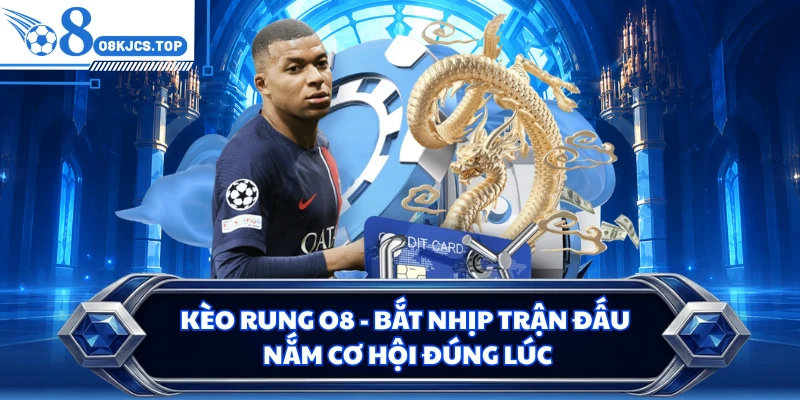 Kèo Rung O8 - Bắt Nhịp Trận Đấu, Nắm Cơ Hội Đúng Lúc