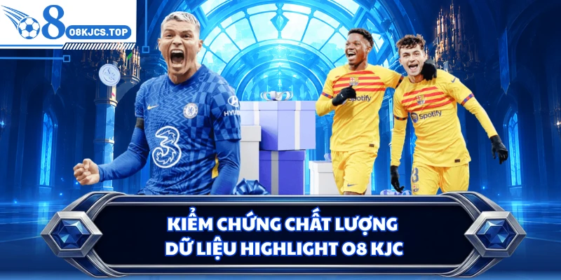 Kiểm chứng chất lượng dữ liệu highlight O8 KJC