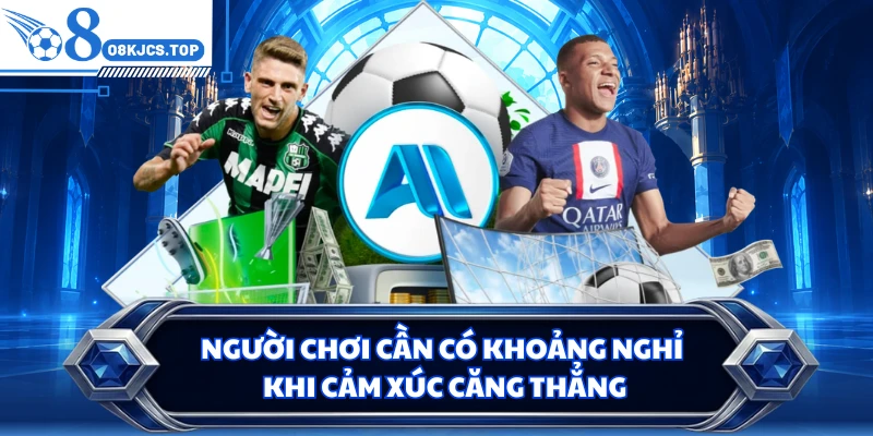 Người chơi cần có khoảng nghỉ khi cảm xúc căng thẳng