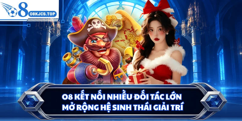 O8 kết nối nhiều đối tác lớn mở rộng hệ sinh thái giải trí