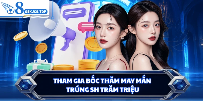 Tham gia bốc thăm may mắn trúng SH trăm triệu
