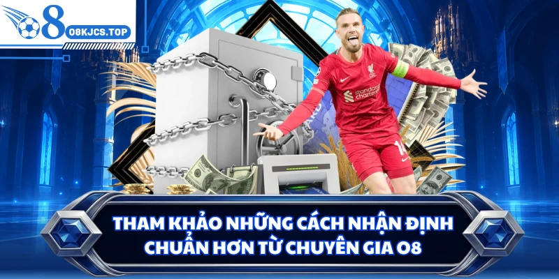 Tham khảo những cách nhận định chuẩn hơn từ chuyên gia O8