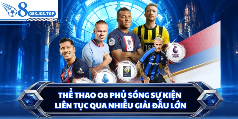 Thể thao O8 phủ sóng sự kiện liên tục qua nhiều giải đấu lớn