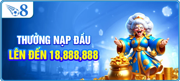 thưởng nạp đầu lên đến 18,888,888